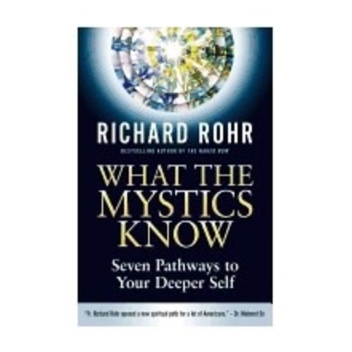 ROHR, RICHARD WHAT THE MYSTICS KNOW: SEVEN PATHWAYS TO YOUR DEEPER SELF by RICHARD ROHR ROHR, RICHARD WHAT THE MYSTICS KNOW: SEVEN PATHWAYS TO YOUR DEEPER SELF by RICHARD ROHR