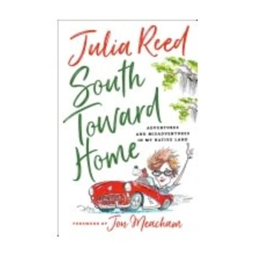 REED, JULIA SOUTH TOWARD HOME: ADVENTURES AND MISADVENTURES IN MY NATIVE LAND by JULIA REED REED, JULIA SOUTH TOWARD HOME: ADVENTURES AND MISADVENTURES IN MY NATIVE LAND by JULIA REED