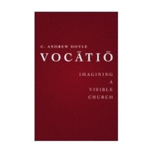 DOYLE, C. ANDREW Vocatio: Imagining a Visible Church