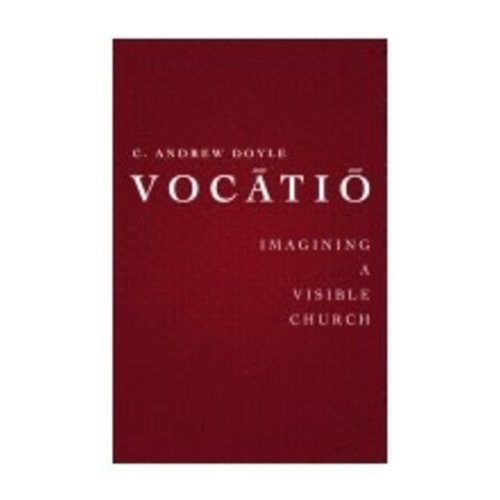 DOYLE, C. ANDREW VOCATIO: IMAGINING A VISIBLE CHURCH DOYLE, C. ANDREW VOCATIO: IMAGINING A VISIBLE CHURCH