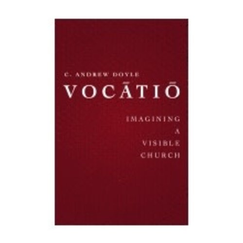 DOYLE, C. ANDREW Vocatio: Imagining a Visible Church by C. Andrew Doyle