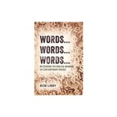 LIBBY, BOB WORDS... WORDS.. WORDS...RECOVERING THE BIBLICAL MEANING OF CONTEMPORARY WORDS by BOB LIBBY LIBBY, BOB WORDS... WORDS.. WORDS...RECOVERING THE BIBLICAL MEANING OF CONTEMPORARY WORDS by BOB LIBBY
