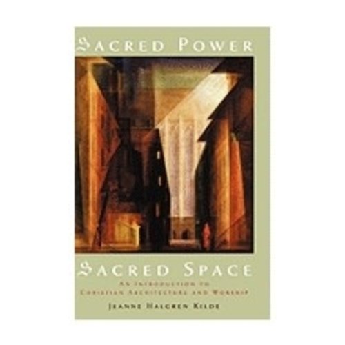 KILDE, JEANNE HALGREN SACRED POWER, SACRED SPACE: AN INTRODUCTION TO CHRISTIAN ARCHITECTURE AND WORSHIP by JENNE HALGREN KILDE KILDE, JEANNE HALGREN SACRED POWER, SACRED SPACE: AN INTRODUCTION TO CHRISTIAN ARCHITECTURE AND WORSHIP by JENNE HALGREN KILDE