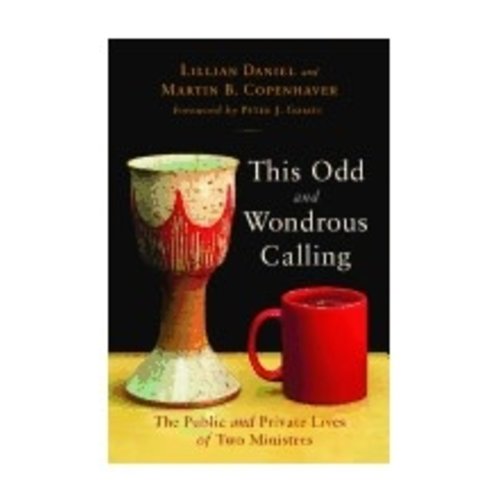 DANIEL, LILLIAN THIS ODD AND WONDROUS CALLING: THE PUBLIC AND PRIVATE LIVES OF TWO MINISTERS by LILLIAN DANIEL DANIEL, LILLIAN THIS ODD AND WONDROUS CALLING: THE PUBLIC AND PRIVATE LIVES OF TWO MINISTERS by LILLIAN DANIEL
