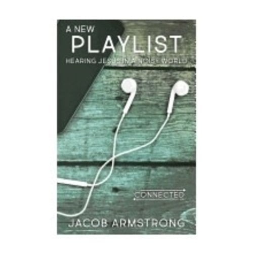 ARMSTRONG, JACOB New Playlist: Hearing Jesus In a Noisy World (The Connected Life Series) by Jacob Armstrong