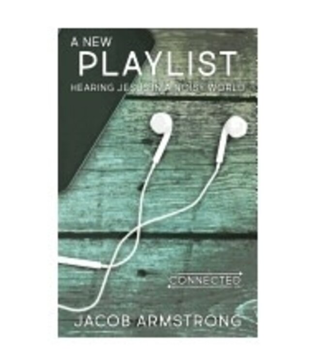 ARMSTRONG, JACOB New Playlist: Hearing Jesus In a Noisy World (The Connected Life Series) by Jacob Armstrong