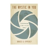 MYSTIC IN YOU: DISCOVERING A GOD-FILLED WORLD by BRUCE EPPERLY