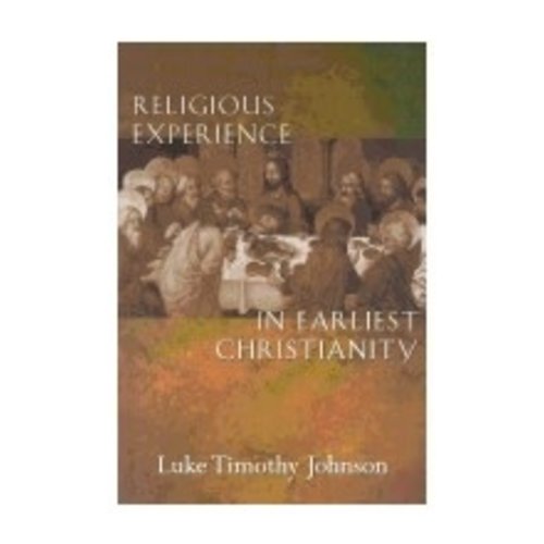 JOHNSON, LUKE TIMOTHY RELIGIOUS EXPERIENCE IN EARLIEST CHRISTIANITY: A MISSING DIMENSION IN NEW TESTAMENT STUDY JOHNSON, LUKE TIMOTHY RELIGIOUS EXPERIENCE IN EARLIEST CHRISTIANITY: A MISSING DIMENSION IN NEW TESTAMENT STUDY