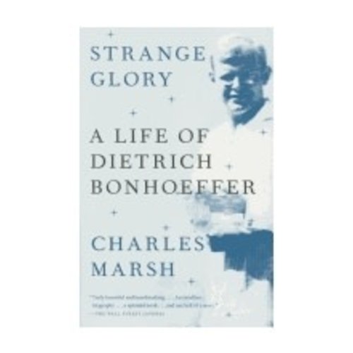 MARSH, CHARLES STRANGE GLORY: A LIFE OF DIETRICH BONHOEFFER by CHARLES MARSH MARSH, CHARLES STRANGE GLORY: A LIFE OF DIETRICH BONHOEFFER by CHARLES MARSH