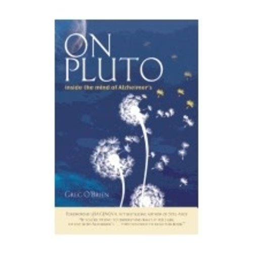 O'BRIEN, GREG ON PLUTO: INSIDE THE MIND OF ALZHEIMER'S O'BRIEN, GREG ON PLUTO: INSIDE THE MIND OF ALZHEIMER'S