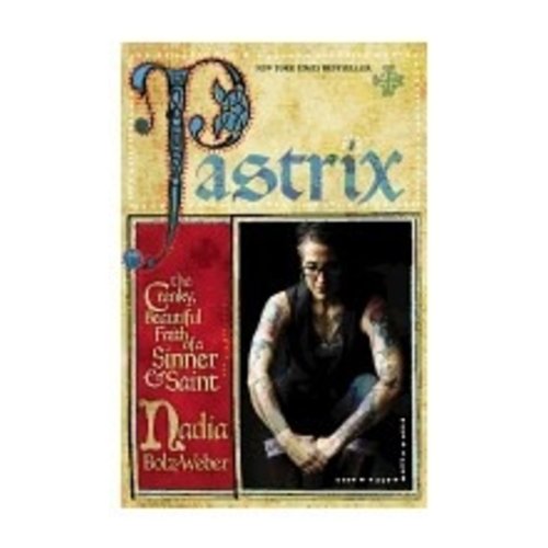 BOLZ-WEBER, NADIA PASTRIX: THE CRANKY, BEAUTIFUL FAITH OF A SINNER & A SAINT BOLZ-WEBER, NADIA PASTRIX: THE CRANKY, BEAUTIFUL FAITH OF A SINNER & A SAINT