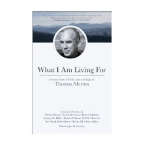 SWEENEY, JON WHAT I AM LIVING FOR: LESSONS FROM THE LIFE AND WRITINGS OF THOMAS MERTON by JON SWEENEY SWEENEY, JON WHAT I AM LIVING FOR: LESSONS FROM THE LIFE AND WRITINGS OF THOMAS MERTON by JON SWEENEY