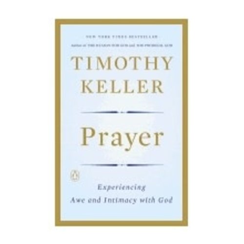 KELLER, TIMOTHY PRAYER: EXPERIENCING AWE AND INTIMACY WITH GOD KELLER, TIMOTHY PRAYER: EXPERIENCING AWE AND INTIMACY WITH GOD