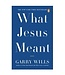 WILLS, GARRY What Jesus Meant by Garry Wills