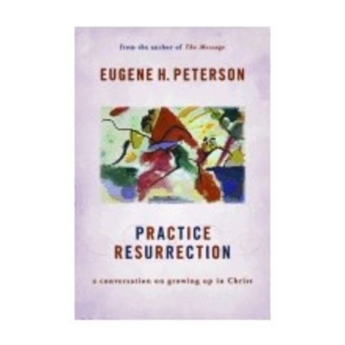 PETERSON, EUGENE PRACTICE RESURRECTION : A CONVERSATION ON GROWING UP IN CHRIST by EUGENE PETERSON PETERSON, EUGENE PRACTICE RESURRECTION : A CONVERSATION ON GROWING UP IN CHRIST by EUGENE PETERSON