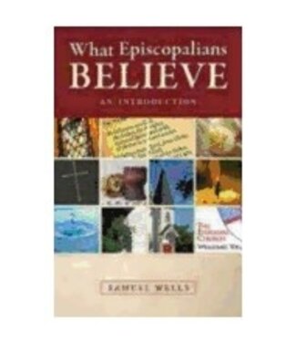 WELLS, SAMUEL What Episcopalians Believe: An Introduction by Samuel Wells