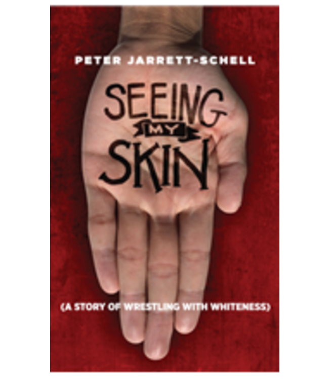 Seeing My Skin: a Story of Wrestling With Whiteness by Peter Jarrett-Schell