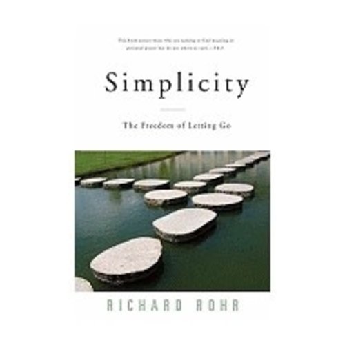ROHR, RICHARD SIMPLICITY : THE FREEDOM OF LETTING GO by RICHARD ROHR ROHR, RICHARD SIMPLICITY : THE FREEDOM OF LETTING GO by RICHARD ROHR