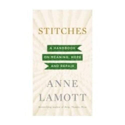 LAMOTT, ANNE STITCHES: A HANDBOOK ON MEANING, HOPE AND REPAIR by ANNE LAMOTT LAMOTT, ANNE STITCHES: A HANDBOOK ON MEANING, HOPE AND REPAIR by ANNE LAMOTT