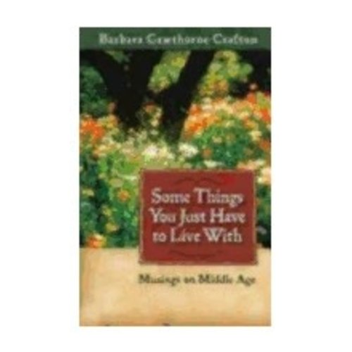 CRAFTON, BARBARA SOME THINGS YOU JUST HAVE TO LIVE WITH: MUSINGS ON MIDDLE AGE by BARBARA CRAFTON CRAFTON, BARBARA SOME THINGS YOU JUST HAVE TO LIVE WITH: MUSINGS ON MIDDLE AGE by BARBARA CRAFTON