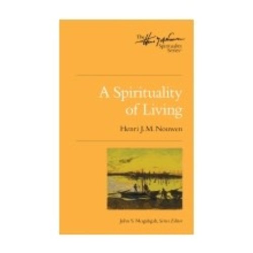 NOUWEN, HENRI SPIRITUALITY OF LIVING: THE HENRI NOUWEN SPIRITUALITY SERIES NOUWEN, HENRI SPIRITUALITY OF LIVING: THE HENRI NOUWEN SPIRITUALITY SERIES