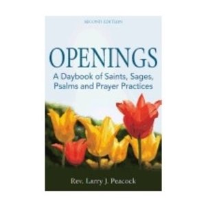 PEACOCK, LARRY J Openings: a Daybook of Saints, Sages, Psalms And Prayer Practices