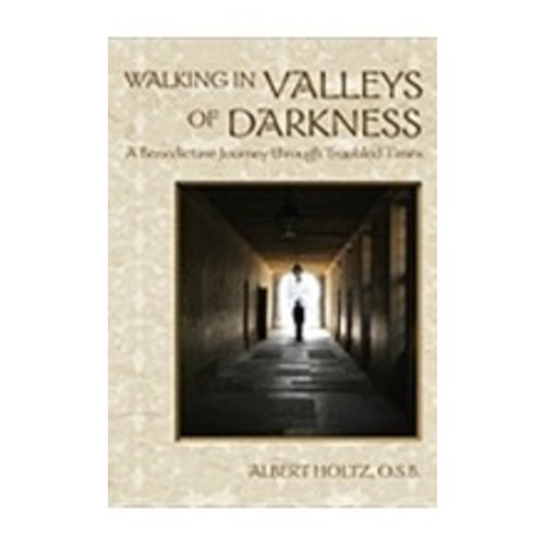 HOLTZ, ALBERT WALKING IN VALLEYS OF DARKNESS: A BENEDICTINE JOURNEY THROUGH TROUBLED TIMES by ALBERT HOLTZ HOLTZ, ALBERT WALKING IN VALLEYS OF DARKNESS: A BENEDICTINE JOURNEY THROUGH TROUBLED TIMES by ALBERT HOLTZ