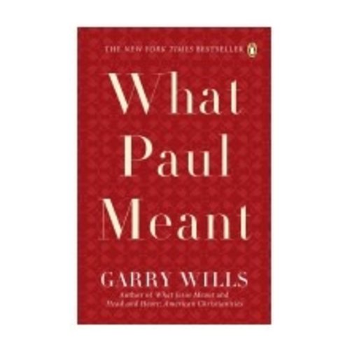 WILLS, GARRY WHAT PAUL MEANT by GARRY WILLS WILLS, GARRY WHAT PAUL MEANT by GARRY WILLS