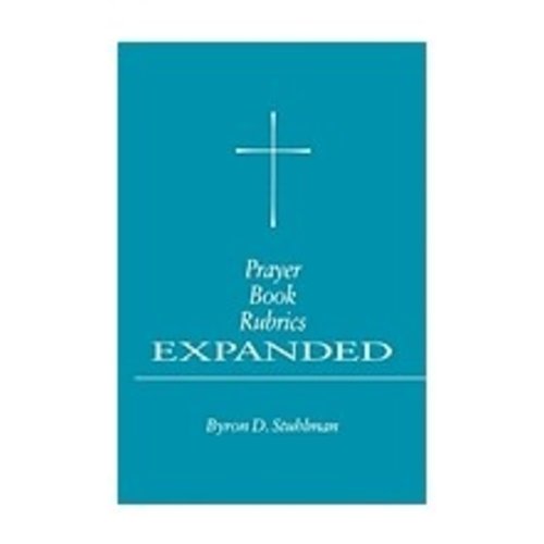STUHLMAN, BYRON PRAYER BOOK RUBRICS EXPANDED STUHLMAN, BYRON PRAYER BOOK RUBRICS EXPANDED
