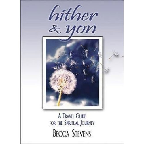 STEVENS, BECCA Hither And Yon : a Travel Guide For the Spiritual  Journey by Becca Stevens