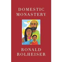 DOMESTIC MONASTERY by RONALD ROLHEISER