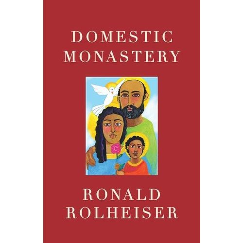ROLHEISER, RONALD DOMESTIC MONASTERY by RONALD ROLHEISER ROLHEISER, RONALD DOMESTIC MONASTERY by RONALD ROLHEISER