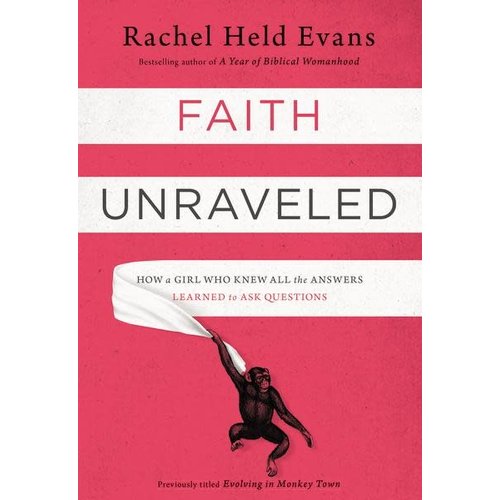 EVANS, RACHEL HELD Faith Unraveled: How a Girl Who Knew All the Answers Learned To Ask Questions by Rachel Held Evans