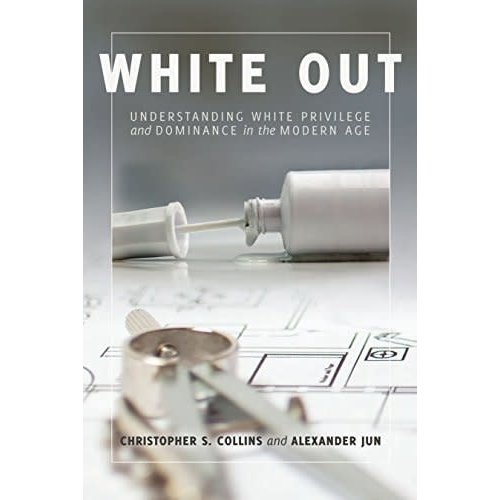 JUN AND COLLINS WHITE OUT: UNDERSTANDING WHITE PRIVILEGE AND DOMINANCE IN THE MODERN AGE JUN AND COLLINS WHITE OUT: UNDERSTANDING WHITE PRIVILEGE AND DOMINANCE IN THE MODERN AGE
