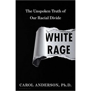 WHITE RAGE: THE UNSPOKEN TRUTH OF OUR RACIAL DIVIDE