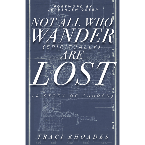 NOT ALL WHO WANDER (SPIRITUALLY) ARE LOST by TRACI RHOADES NOT ALL WHO WANDER (SPIRITUALLY) ARE LOST by TRACI RHOADES