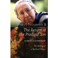 HENRI NOUWEN AND THE RETURN OF THE PRODIGAL SON by Gabrielle Earnshaw
