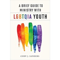 Brief Guide To Ministry With LGBTQ Ia Youth by Cody Sanders