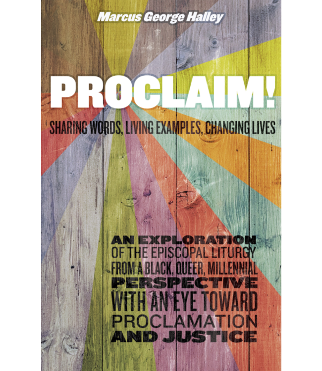 Proclaim! Sharing Words, Living Examples, Changing Lives by Marcus George Halley