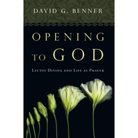 OPENING TO GOD : LECTIO DIVINA AND LIFE AS PRAYER by DAVID BENNER