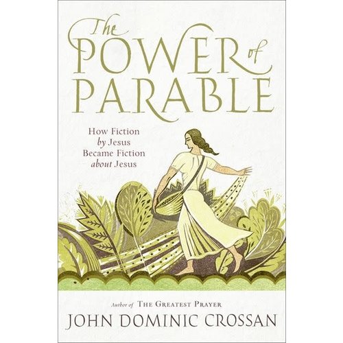 CROSSAN, JOHN DOMINIC POWER OF PARABLE: HOW FICTION BY JESUS BECAME FICTION ABOUT JESUS CROSSAN, JOHN DOMINIC POWER OF PARABLE: HOW FICTION BY JESUS BECAME FICTION ABOUT JESUS