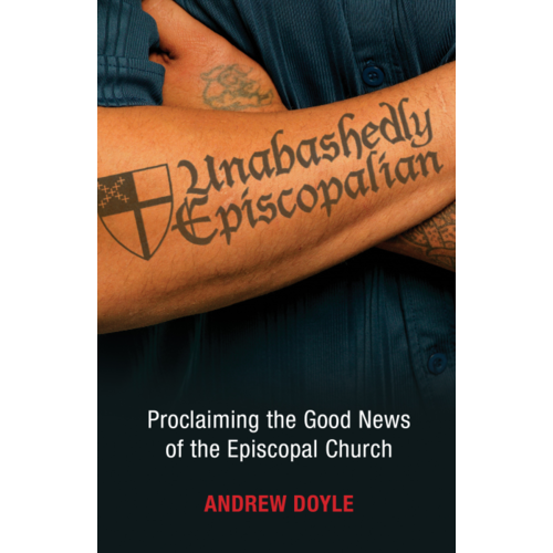 Unabashedly Episcopalian: Proclaiming the Good News of the Episcopal Church by C. Andrew Doyle