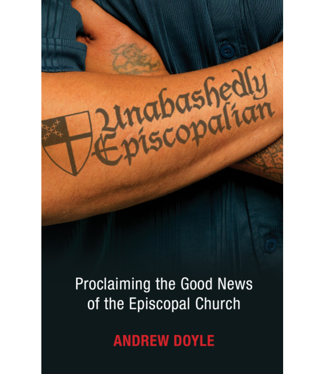 Unabashedly Episcopalian: Proclaiming the Good News of the Episcopal Church by C. Andrew Doyle