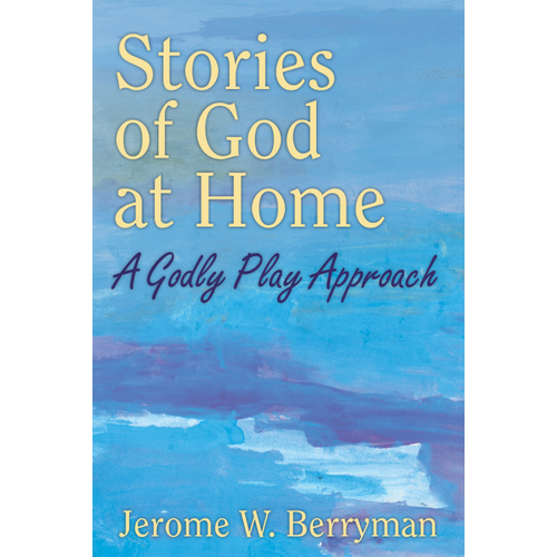 Stories of God At Home: a Godly Play Approach by Jerome Berryman