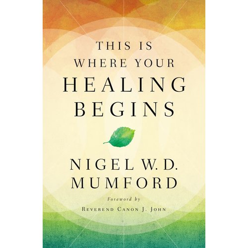 THIS IS WHERE YOUR HEALING BEGINS by NIGEL MUMFORD THIS IS WHERE YOUR HEALING BEGINS by NIGEL MUMFORD