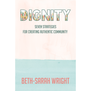 DIGNITY : Seven Strategies for Creating Authentic Community by BETH-SARAH WRIGHT