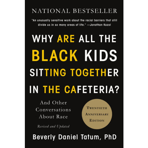 WHY ARE ALL THE BLACK KIDS SITTING TOGETHER IN THE CAFETERIA? by Beverly Daniel Tatum WHY ARE ALL THE BLACK KIDS SITTING TOGETHER IN THE CAFETERIA? by Beverly Daniel Tatum