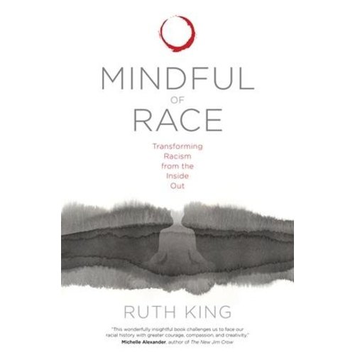 MINDFUL OF RACE : Transforming Racism from the Inside Out by Ruth King MINDFUL OF RACE : Transforming Racism from the Inside Out by Ruth King