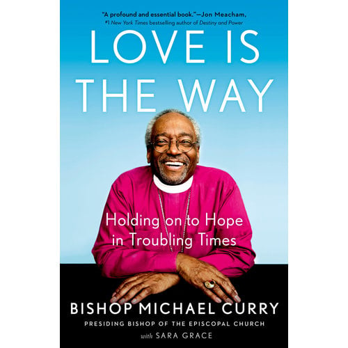CURRY, MICHAEL Love Is the Way : Holding On To Hope In Troubling Times by Bishop Michael Curry