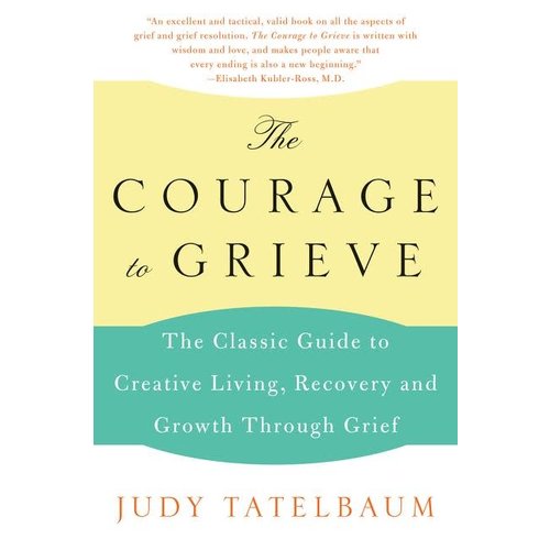THE COURAGE TO GRIEVE by Judy Tatelbaum